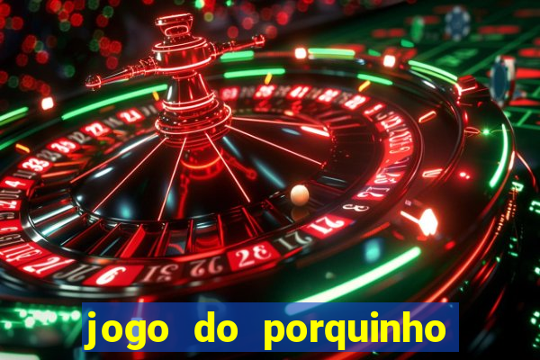 jogo do porquinho para ganhar dinheiro